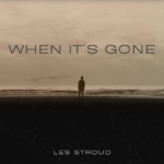 Musician Les Stroud Brings Rich, Riveting Sound To Haunting Ballad And Latest Single “When It’s Gone”